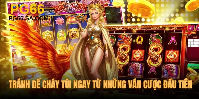 Tránh để cháy túi ngay từ những ván cược đầu tiên